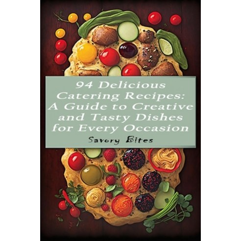 (영문도서) 94 Delicious Catering Recipes: A Guide to Creative and Tasty Dishes for Every Occasion Paperback, Independently Published, English, 9798385572250
