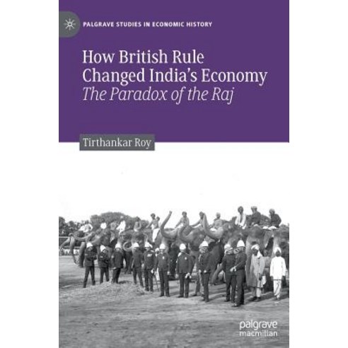 (영문도서) How British Rule Changed India''s Economy: The Paradox of the Raj Hardcover, Palgrave Pivot, English, 9783030177072