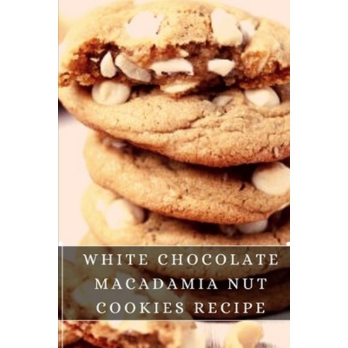 (영문도서) White Chocolate Macadamia Nut Cookies Recipe: The best recipes from around the world Paperback, Independently Published, English, 9798751224783