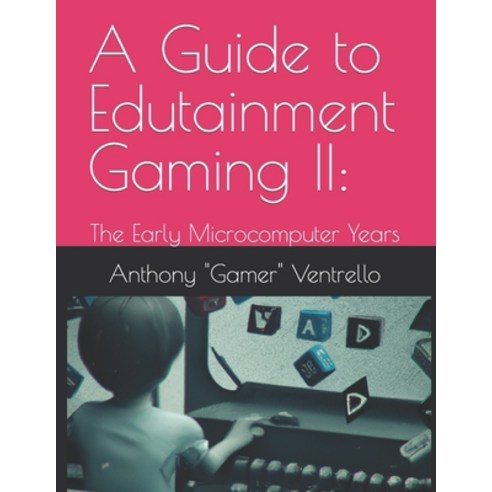 (영문도서) A Guide to Edutainment Gaming II: The Early Microcomputer Years Paperback, Independently Published, English, 9798395686350