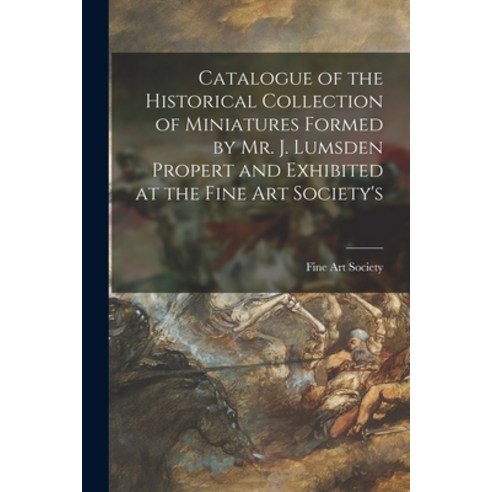 (영문도서) Catalogue of the Historical Collection of Miniatures Formed by Mr. J. Lumsden Propert and Exh... Paperback, Legare Street Press, English, 9781014721235