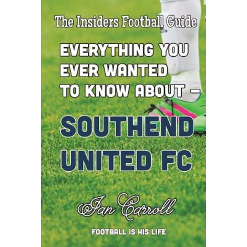 (영문도서) Everything You Ever Wanted to Know About Southend United FC Paperback, Createspace Independent Pub..., English, 9781722171728