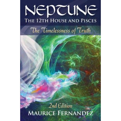 Neptune the 12th house and Pisces - 2nd Edition: The Timelessness of Truth Paperback, Maurice Fernandez - River of Stars