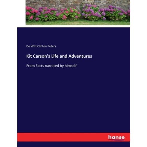 (영문도서) Kit Carson''s Life and Adventures: From Facts narrated by himself Paperback, Hansebooks, English, 9783337339579