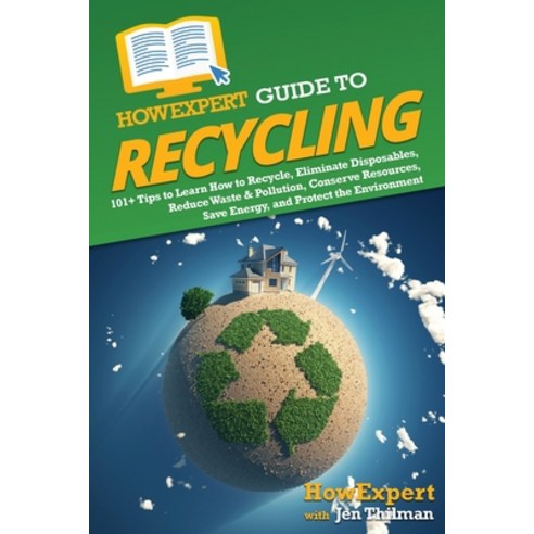 (영문도서) HowExpert Guide to Recycling: 101+ Tips to Learn How to Recycle Eliminate Disposables Reduc... Paperback, Hot Methods, Inc., English, 9781648919602