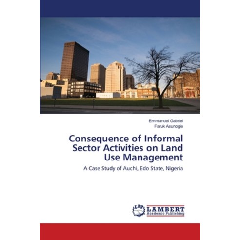 Consequence of Informal Sector Activities on Land Use Management Paperback, LAP Lambert Academic Publishing