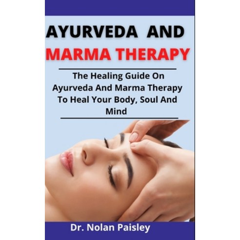 (영문도서) Ayurveda And Marma Therapy: The Healing Guide Guide On Ayurveda And Marma Therapy To Heal You... Paperback, Independently Published, English, 9798523482656