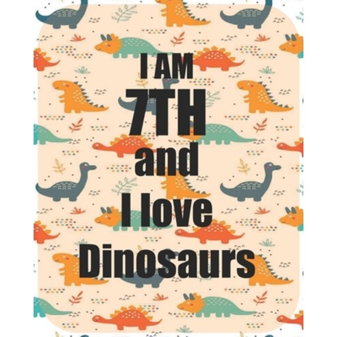 I am 7th and I love Dinosaurs: Perfect Dinosaurs coloring book Gift For Kids and Adults Mega Fan of... Paperback, Independently Published, English, 9798595892261