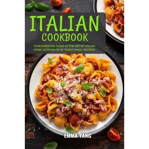 (영문도서) Italian Cookbook: Your Essential Guide To The Art Of Italian Home Cooking In 50 Traditional R... Paperback, Independently Published, English, 9798876843593