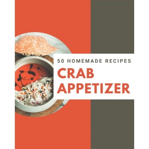 50 Homemade Crab Appetizer Recipes: The Highest Rated Crab Appetizer Cookbook You Should Read Paperback, Independently Published, English, 9798694315463