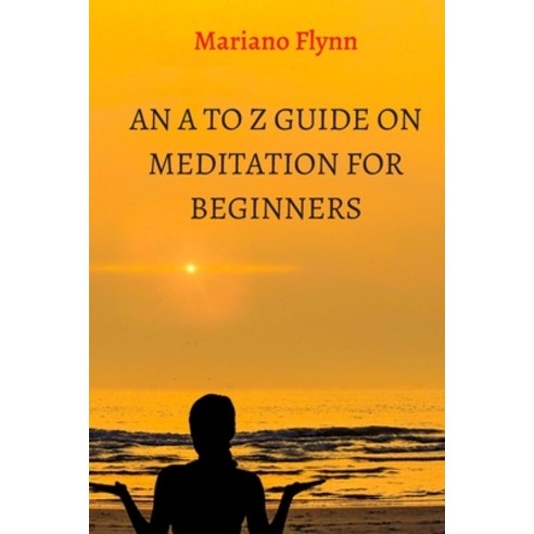 An A to Z guide on meditation for beginners: headspace guide to meditation and mindfulness Paperback, Independently Published