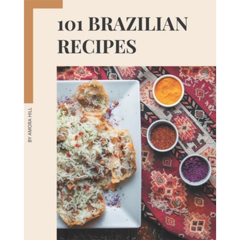 101 Brazilian Recipes: Home Cooking Made Easy with Brazilian Cookbook! Paperback, Independently Published