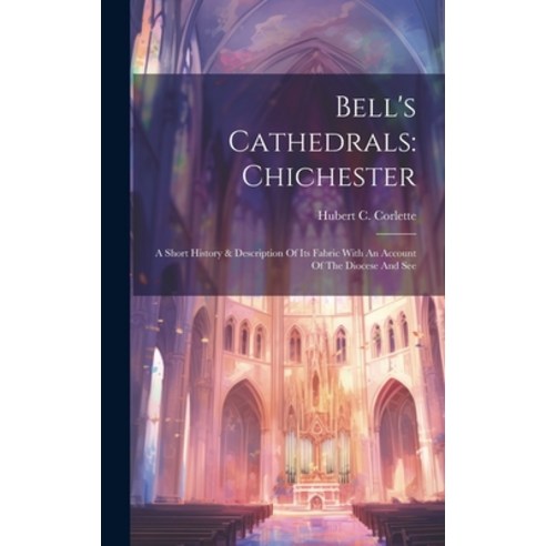 (영문도서) Bell''s Cathedrals: Chichester: A Short History & Description Of Its Fabric With An Account Of... Hardcover, Legare Street Press, English, 9781019415849