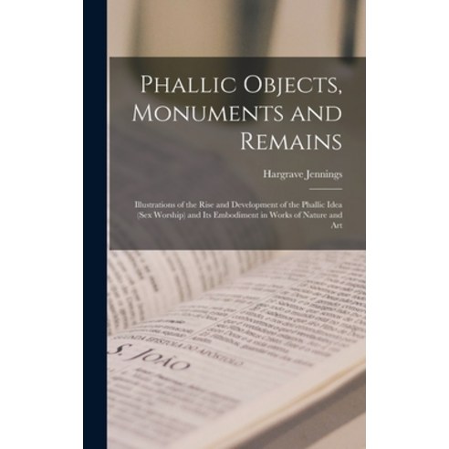 (영문도서) Phallic Objects Monuments and Remains: Illustrations of the Rise and Development of the Phal... Hardcover, Legare Street Press