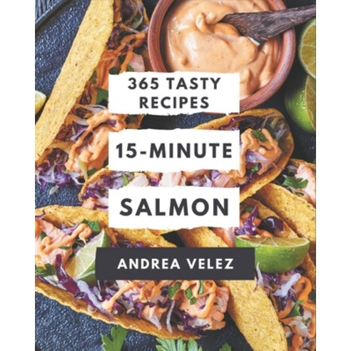 365 Tasty 15-Minute Salmon Recipes: A 15-Minute Salmon Cookbook for Your Gathering Paperback, Independently Published, English, 9798573354644