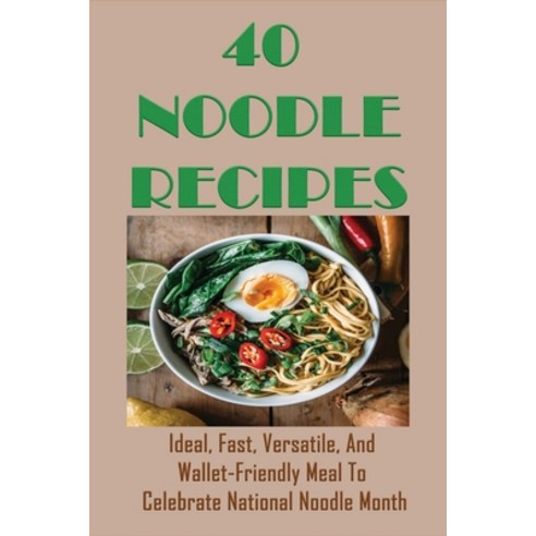 (영문도서) 40 Noodle Recipes: Ideal Fast Versatile And Wallet-Friendly Meal To Celebrate National Noo... Paperback, Independently Published, English, 9798528396194