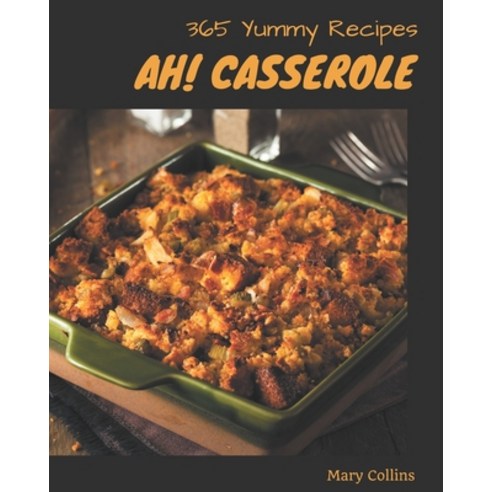 Ah! 365 Yummy Casserole Recipes: A Yummy Casserole Cookbook for All Generation Paperback, Independently Published, English, 9798576274246