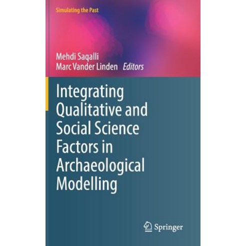 (영문도서) Integrating Qualitative and Social Science Factors in Archaeological Modelling Hardcover, Springer, English, 9783030127220