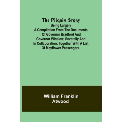 (영문도서) The Pilgrim Story;Being largely a compilation from the documents of Governor Bradford and Gov... Paperback, Alpha Edition, English, 9789357915427