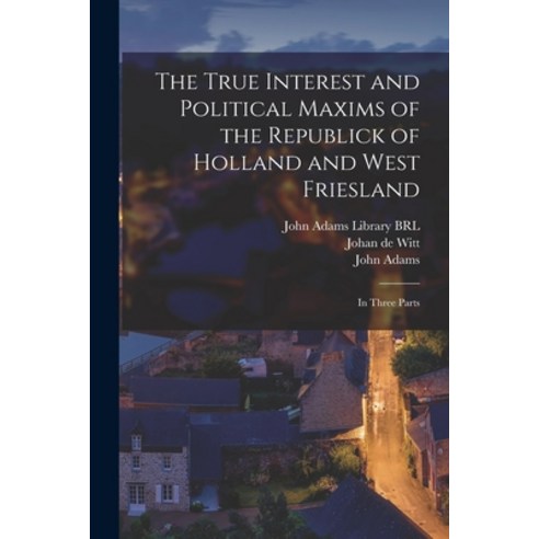 (영문도서) The True Interest and Political Maxims of the Republick of Holland and West Friesland: In Thr... Paperback, Legare Street Press, English, 9781019269398