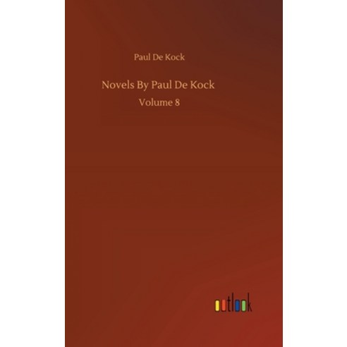 Novels By Paul De Kock: Volume 8 Hardcover, Outlook Verlag