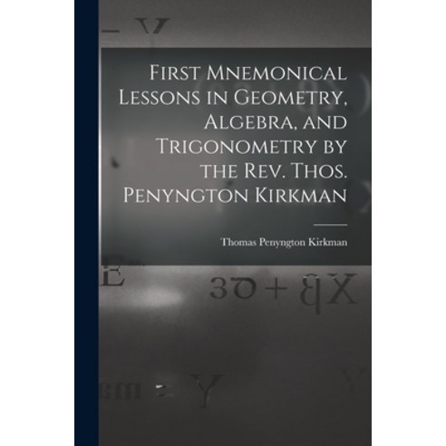 (영문도서) First Mnemonical Lessons in Geometry Algebra and Trigonometry by the Rev. Thos. Penyngton K... Paperback, Legare Street Press, English, 9781013605970