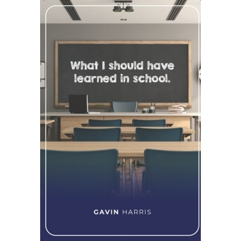 What I Should Have Learned In School Paperback, Independently Published, English, 9798733597324