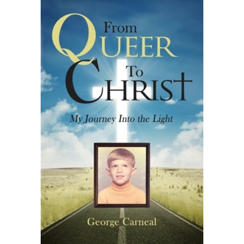 (영문도서) From Queer To Christ: My Journey Into The Light Paperback, George Carneal, English, 9798869265272
