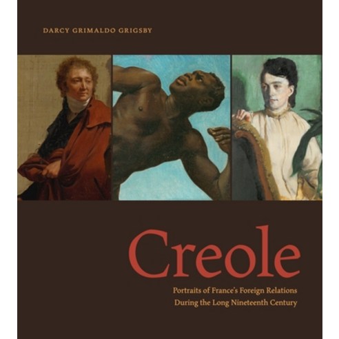 (영문도서) Creole: Portraits of France''s Foreign Relations During the Long Nineteenth Century Hardcover, Penn State University Press, English, 9780271091549