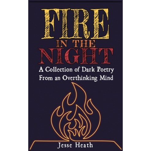 (영문도서) Fire In The Night: A Collection Of Dark Poetry From An Overthinking Mind Paperback, Independently Published, English, 9798477778461