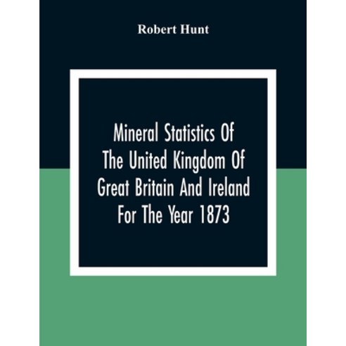 Mineral Statistics Of The United Kingdom Of Great Britain And Ireland For The Year 1873 Paperback, Alpha Edition, English, 9789354308628