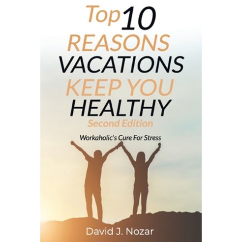 Top 10 Reasons Vacations Keep You Healthy Second Edition: Workaholic''s Cure For Stress Paperback, Createspace Independent Pub..., English, 9781508906537