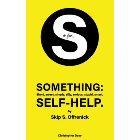 (영문도서) S is for...Something: Short sweet simple silly serious stupid smart self-help. Paperback, Independently Published, English, 9781082062414