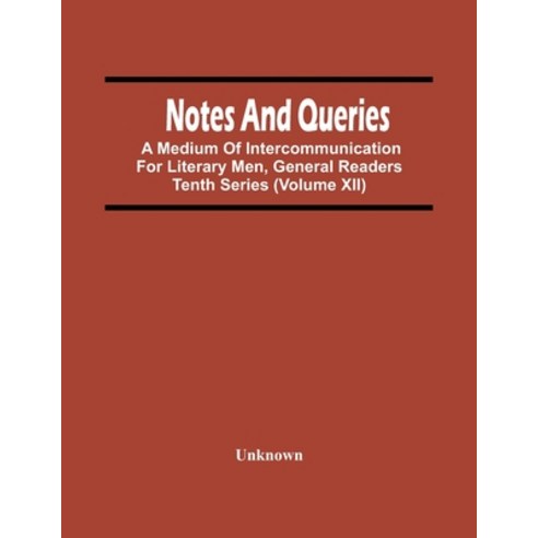 Notes And Queries; A Medium Of Intercommunication For Literary Men General Readers Tenth Series (Vo... Paperback, Alpha Edition, English, 9789354449543