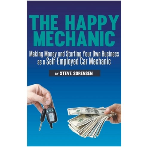 (영문도서) The Happy Mechanic: Making Money and Starting Your Own Business as a Self-Employed Car Mechanic Paperback, Steve Sorensen, English, 9798215585085