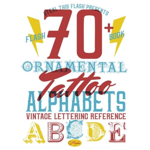 70+ Ornamental Tattoo Alphabets - Vintage Lettering Reference: Steal This Flash Presents Paperback, Independently Published, English, 9798594798915