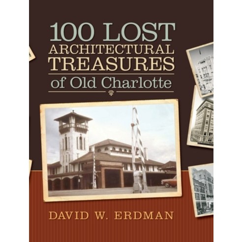 100 Lost Architectural Treasures of Old Charlotte Hardcover, David W. Erdman, English, 9780692959299