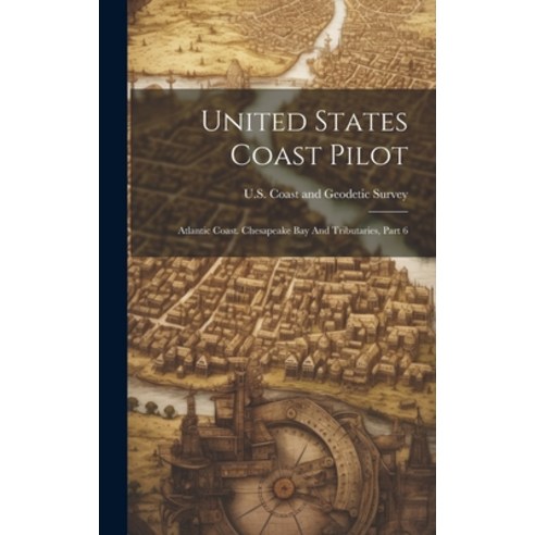 (영문도서) United States Coast Pilot: Atlantic Coast. Chesapeake Bay And Tributaries Part 6 Hardcover, Legare Street Press, English, 9781020468292