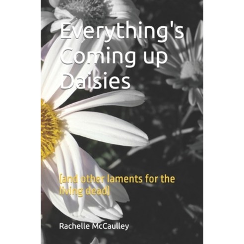 (영문도서) Everything''s Coming up Daisies: (and other laments for the living dead) Paperback, Independently Published, English, 9798377092315