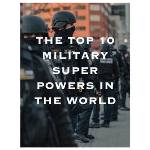 (영문도서) The Top 10 Military Superpowers in the World Paperback, Independently Published, English, 9798392307517
