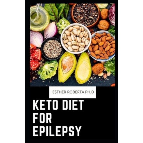 Keto Diet for Epilepsy: Comprehensive Guide &Recipes To Using Keto Diet For Epilepsy With Meal Plan Paperback, Independently Published, English, 9798741784846