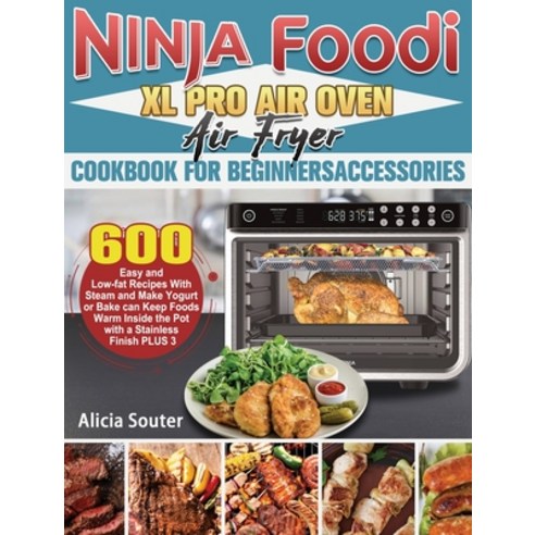 Ninja Foodi XL Pro Air Oven Air Fryer Cookbook for BeginnersAccessories: 600 Easy and Low-fat Recipe... Hardcover, Alicia Souter, English, 9781922547736
