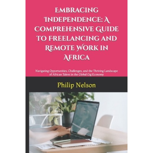(영문도서) Embracing Independence: A Comprehensive Guide to Freelancing and Remote Work in Africa: Navig... Paperback, Independently Published, English, 9798870790961