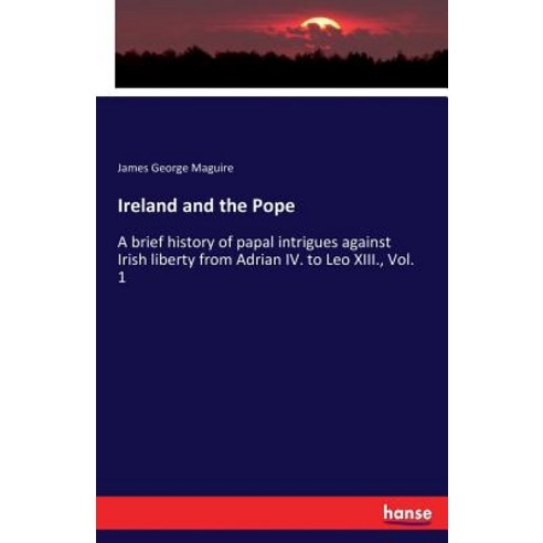 Ireland and the Pope: A brief history of papal intrigues against Irish liberty from Adrian IV. to Le... Paperback, Hansebooks, English, 9783337103088