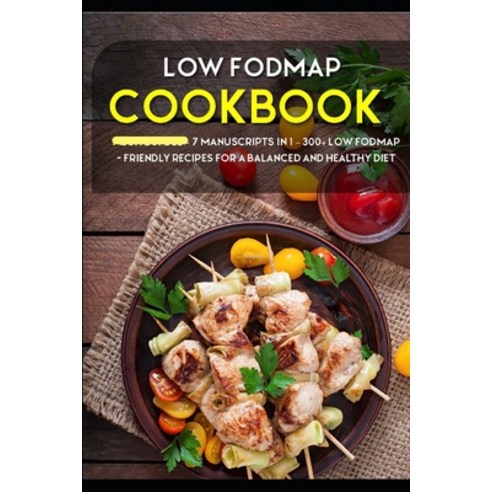 Low Fodmap Cookbook: 7 Manuscripts in 1 - 300+ Low Fodmap - friendly recipes for a balanced and heal... Paperback, Independently Published, English, 9798568675723