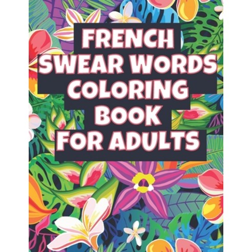 French swear words coloring book for adults: relaxing and stress relieving Paperback, Independently Published, English, 9798591761974