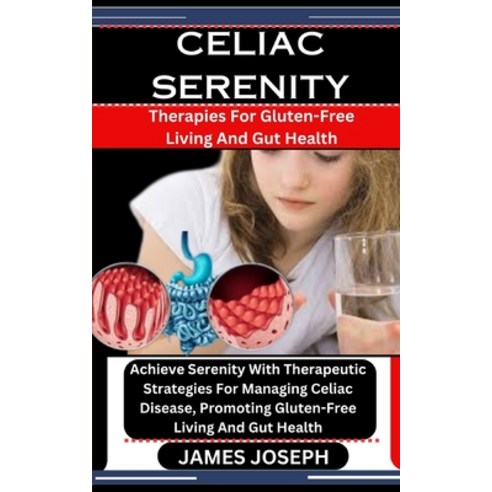(영문도서) Celiac Serenity: Therapies For Gluten-Free Living And Gut Health: Achieve Serenity With Thera... Paperback, Independently Published, English, 9798876406057