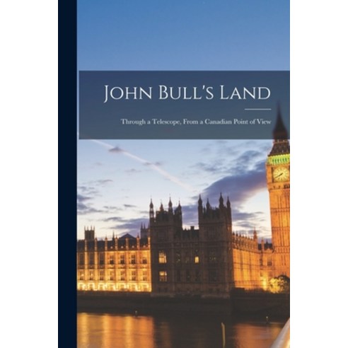 (영문도서) John Bull''s Land: Through a Telescope From a Canadian Point of View Paperback, Legare Street Press, English, 9781015251618