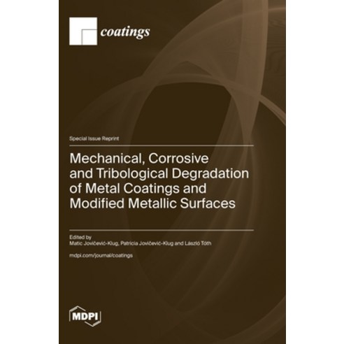 (영문도서) Mechanical Corrosive and Tribological Degradation of Metal Coatings and Modified Metallic Su... Hardcover, Mdpi AG, English, 9783725802753