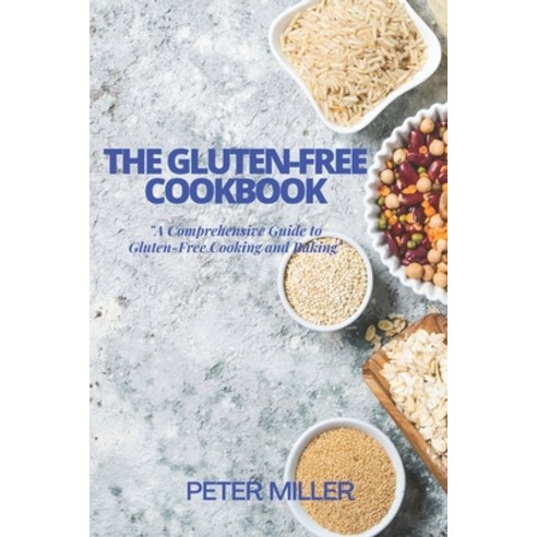 (영문도서) The Gluten-Free Cookbook: A Comprehensive Guide to Gluten-Free Cooking and Baking Paperback, Independently Published, English, 9798374831245